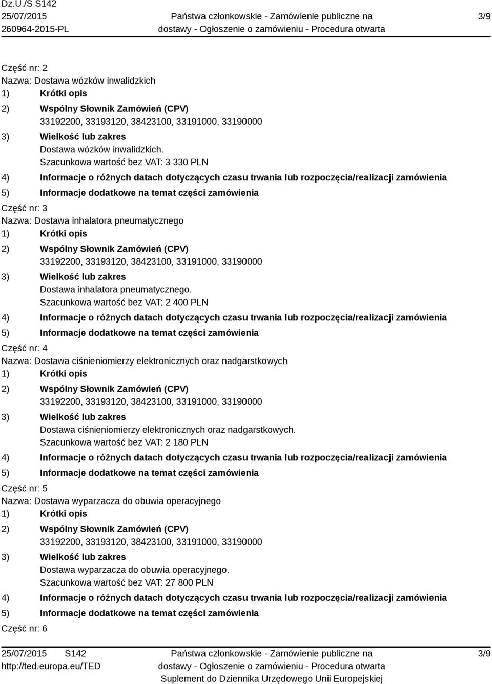 Szacunkowa wartość bez VAT: 2 400 PLN Część nr: 4 Nazwa: Dostawa ciśnieniomierzy elektronicznych oraz nadgarstkowych Dostawa ciśnieniomierzy