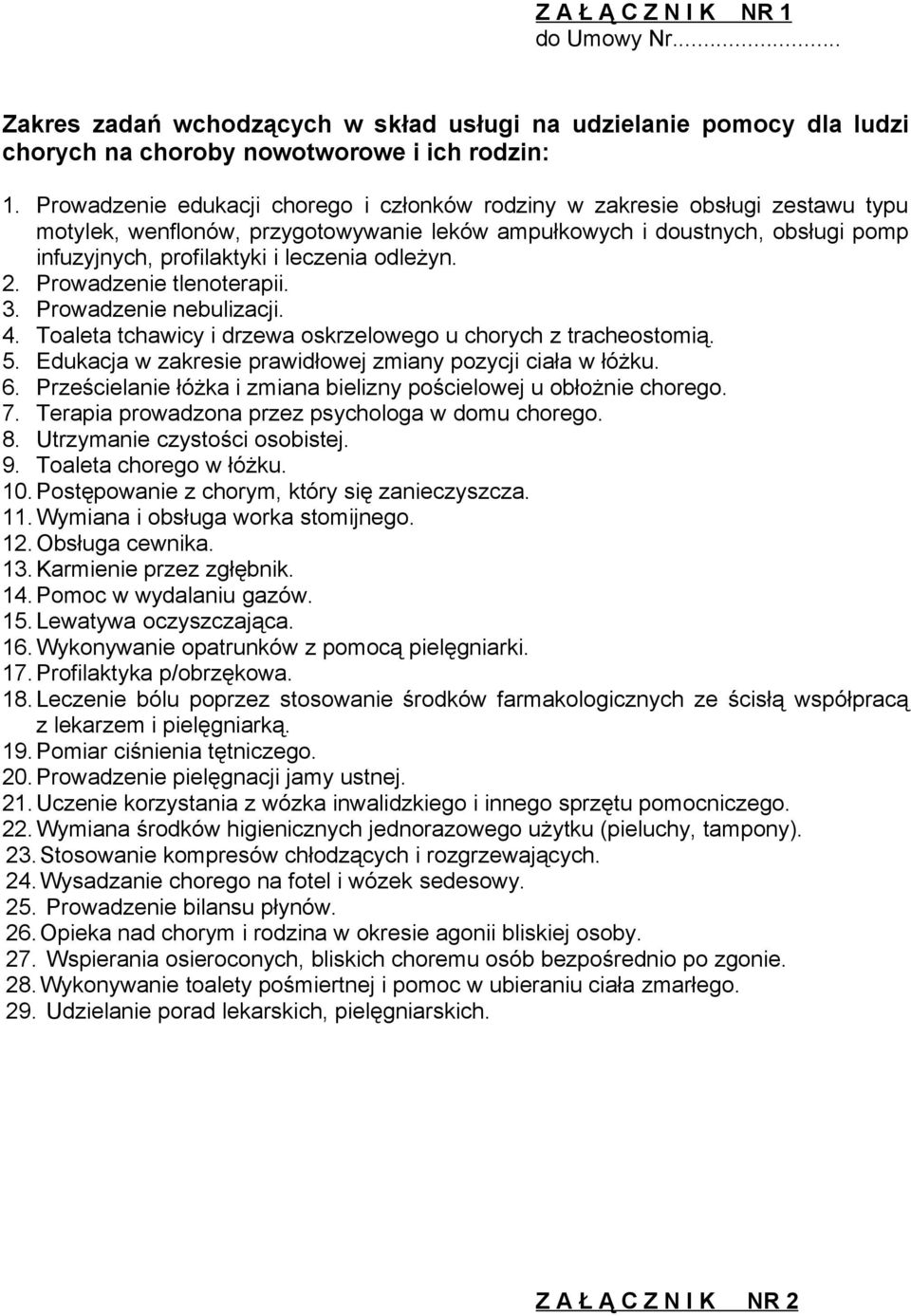 odleżyn. 2. Prowadzenie tlenoterapii. 3. Prowadzenie nebulizacji. 4. Toaleta tchawicy i drzewa oskrzelowego u chorych z tracheostomią. 5. Edukacja w zakresie prawidłowej zmiany pozycji ciała w łóżku.