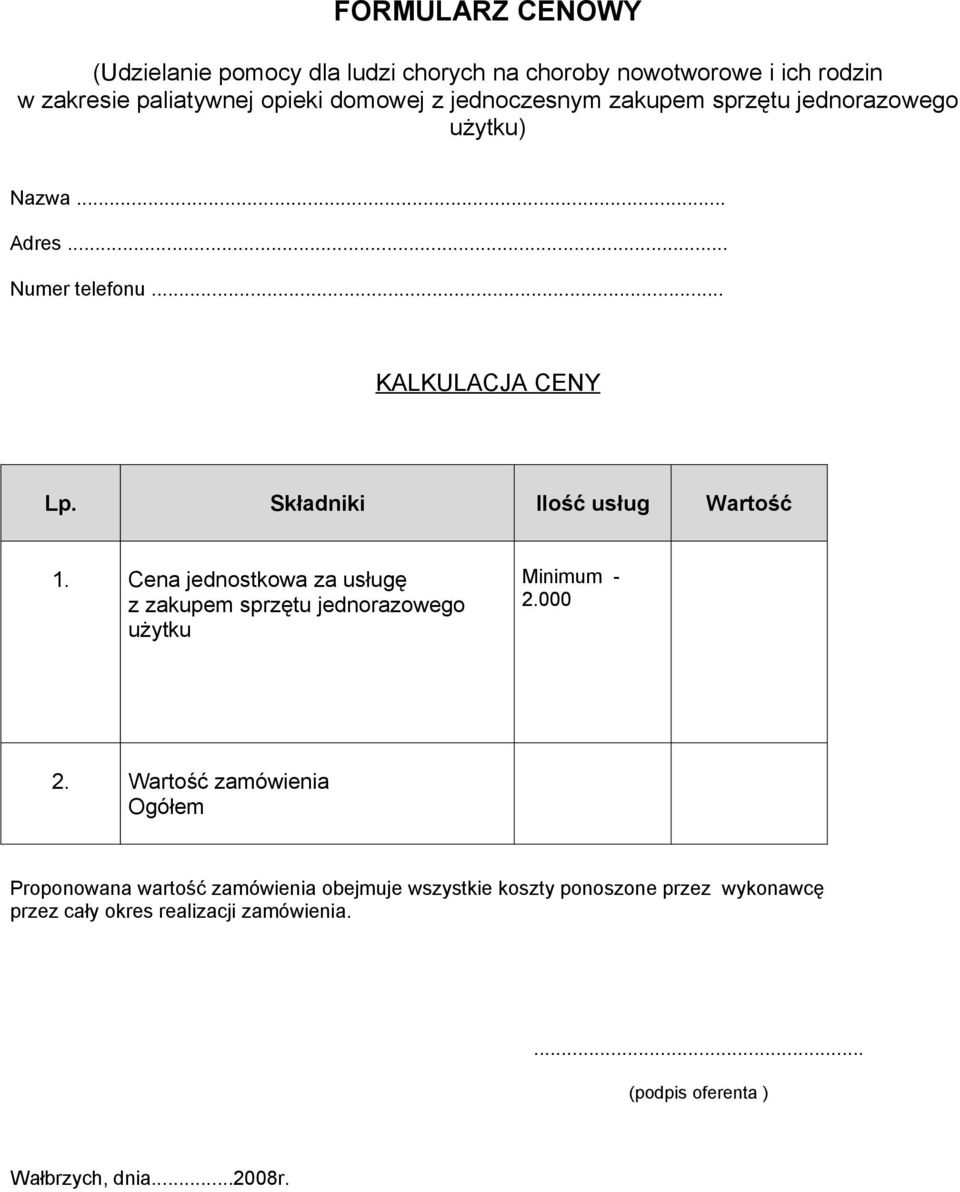 Składniki Ilość usług Wartość 1. Cena jednostkowa za usługę z zakupem sprzętu jednorazowego użytku Minimum - 2.000 2.