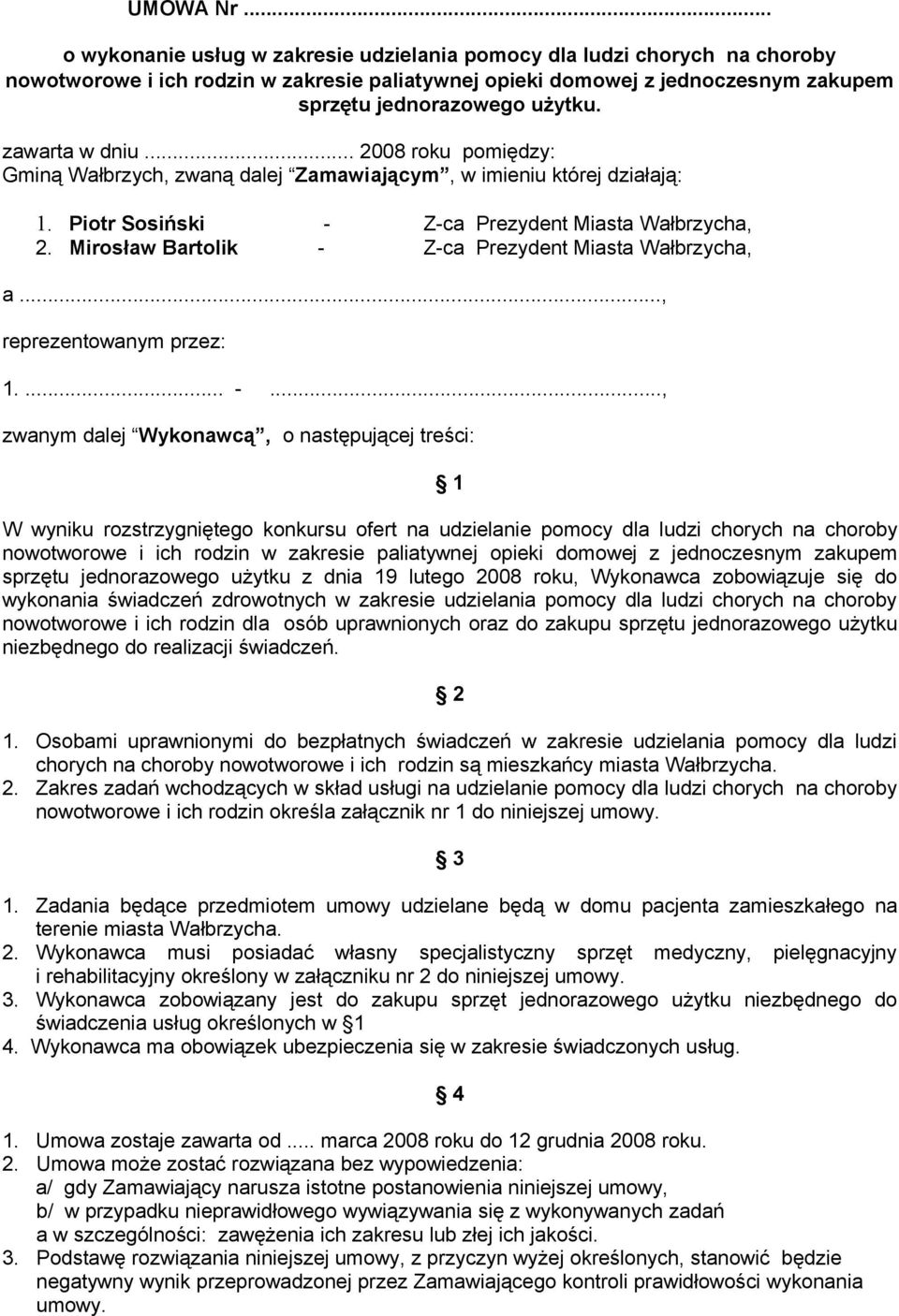 zawarta w dniu... 2008 roku pomiędzy: Gminą Wałbrzych, zwaną dalej Zamawiającym, w imieniu której działają: 1. Piotr Sosiński - Z-ca Prezydent Miasta Wałbrzycha, 2.