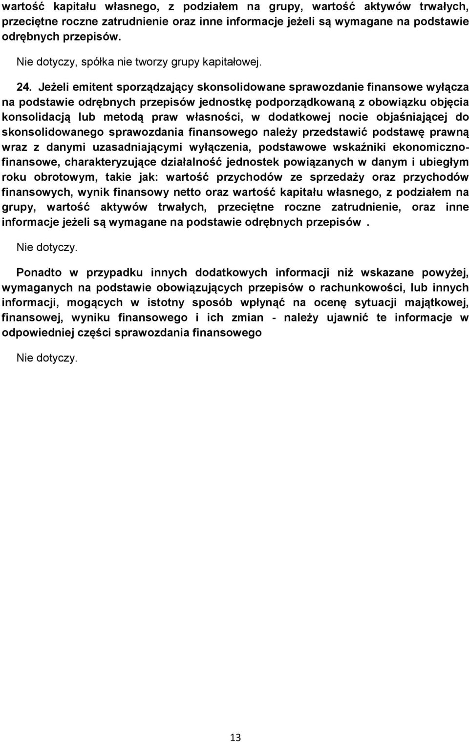 Jeżeli emitent sporządzający skonsolidowane sprawozdanie finansowe wyłącza na podstawie odrębnych przepisów jednostkę podporządkowaną z obowiązku objęcia konsolidacją lub metodą praw własności, w