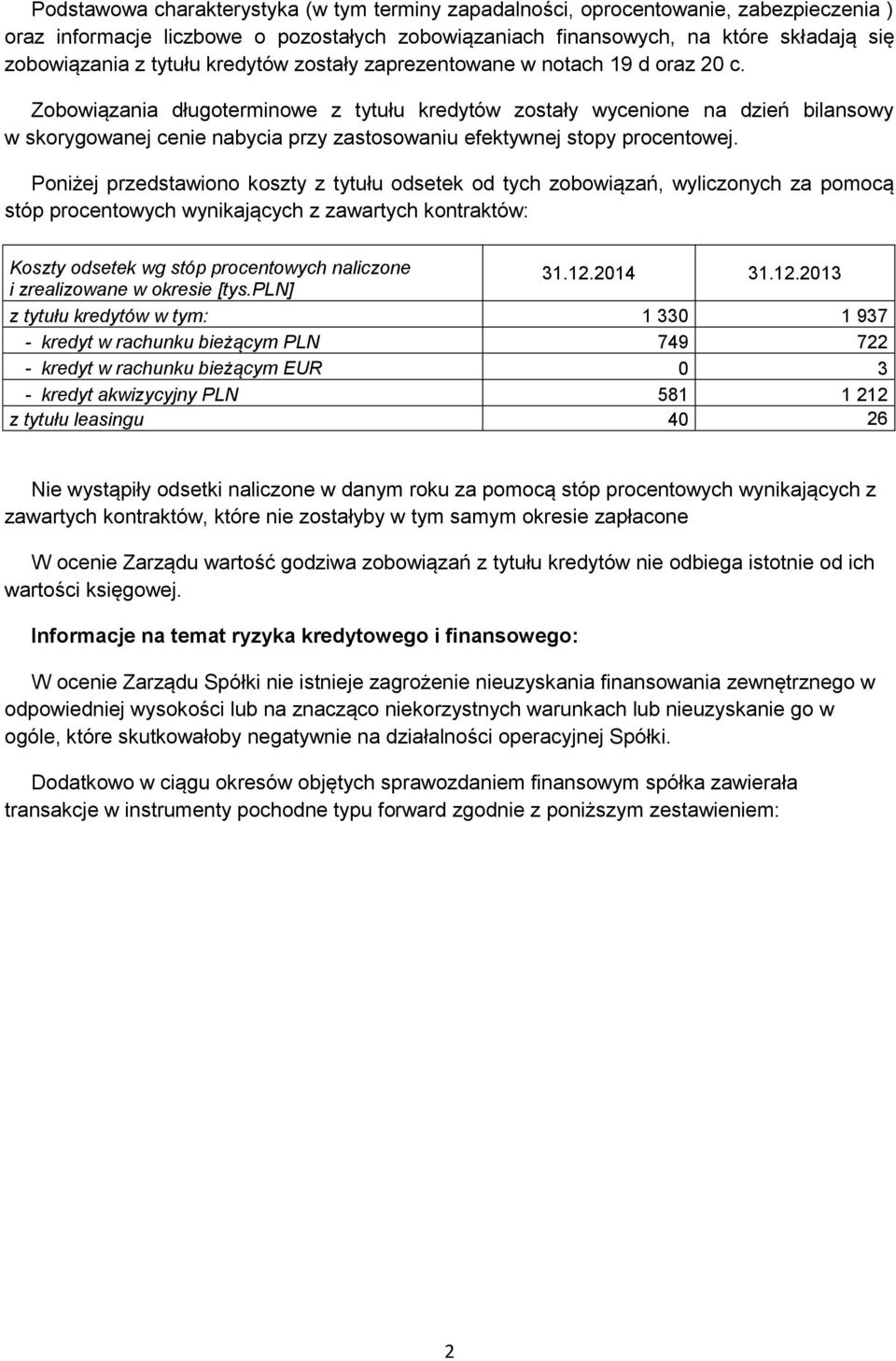 Zobowiązania długoterminowe z tytułu kredytów zostały wycenione na dzień bilansowy w skorygowanej cenie nabycia przy zastosowaniu efektywnej stopy procentowej.