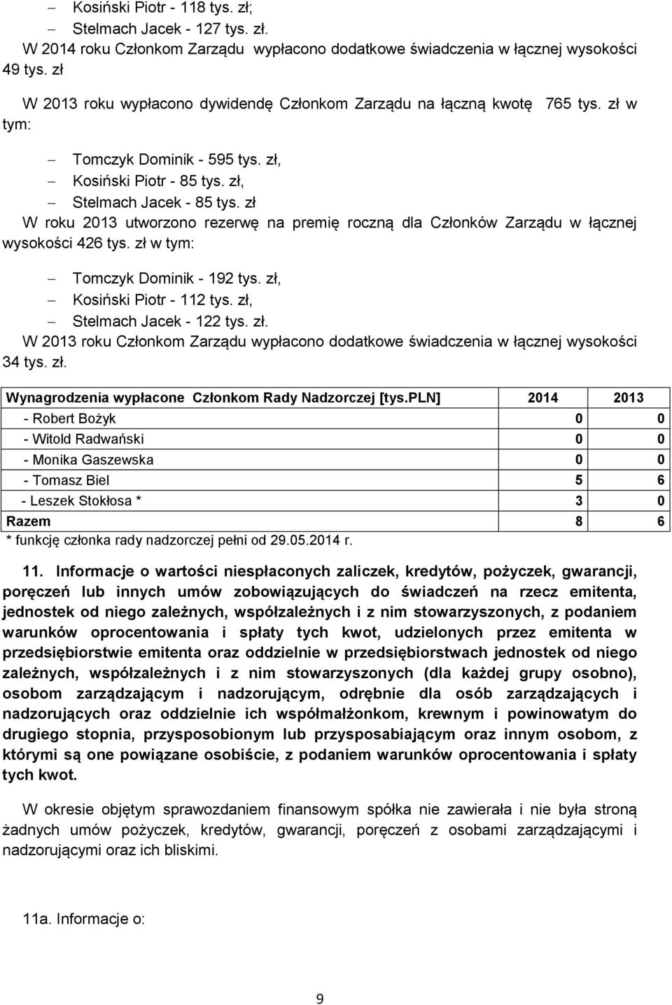 zł W roku 2013 utworzono rezerwę na premię roczną dla Członków Zarządu w łącznej wysokości 426 tys. zł w tym: Tomczyk Dominik - 192 tys. zł, Kosiński Piotr - 112 tys. zł, Stelmach Jacek - 122 tys. zł. W 2013 roku Członkom Zarządu wypłacono dodatkowe świadczenia w łącznej wysokości 34 tys.