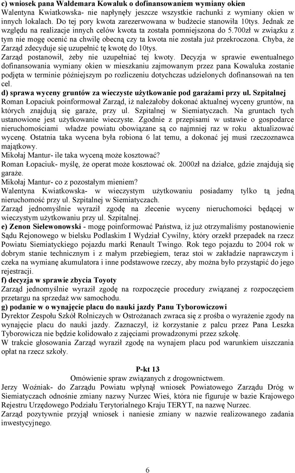 700zł w związku z tym nie mogę ocenić na chwilę obecną czy ta kwota nie została już przekroczona. Chyba, że Zarząd zdecyduje się uzupełnić tę kwotę do 10tys.