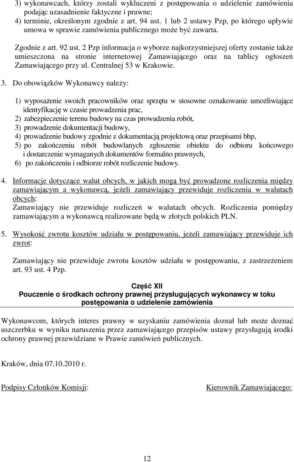 2 Pzp informacja o wyborze najkorzystniejszej oferty zostanie takŝe umieszczona na stronie internetowej Zamawiającego oraz na tablicy ogłoszeń Zamawiającego przy ul. Centralnej 53 w Krakowie. 3.