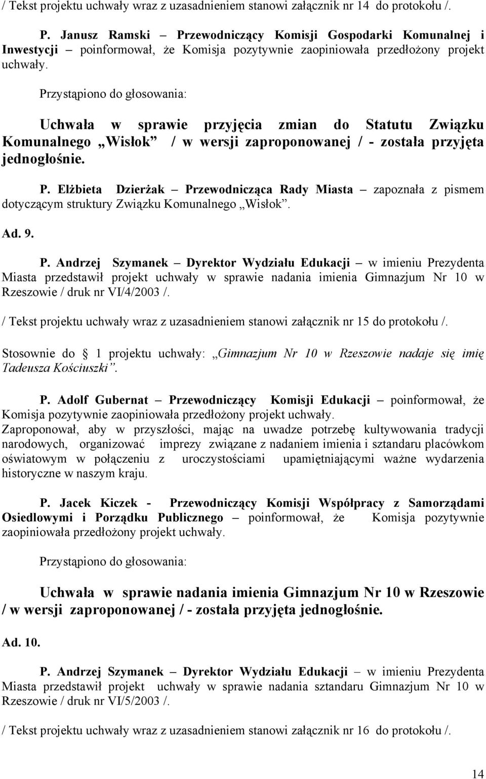 Uchwała w sprawie przyjęcia zmian do Statutu Związku Komunalnego Wisłok / w wersji zaproponowanej / - została przyjęta jednogłośnie. P.