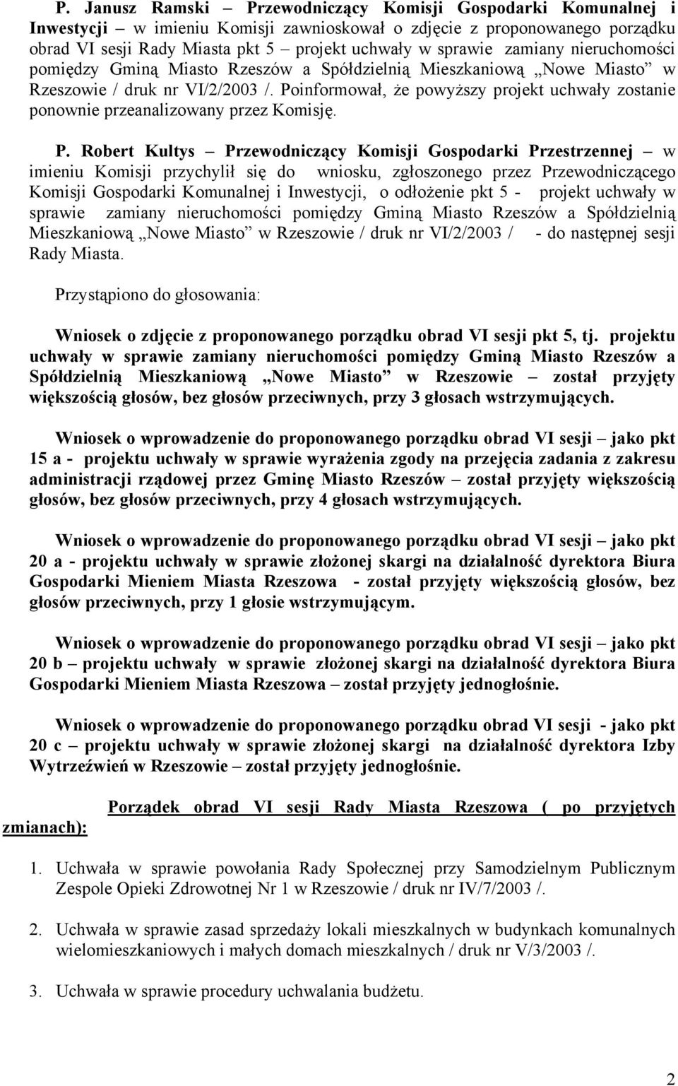 Poinformował, że powyższy projekt uchwały zostanie ponownie przeanalizowany przez Komisję. P.