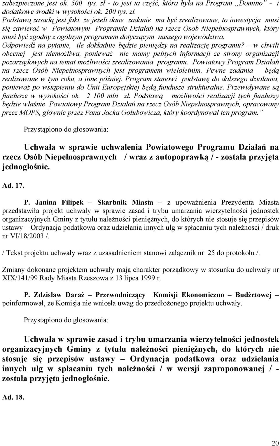 Podstawą zasadą jest fakt, że jeżeli dane zadanie ma być zrealizowane, to inwestycja musi się zawierać w Powiatowym Programie Działań na rzecz Osób Niepełnosprawnych, który musi być zgodny z ogólnym