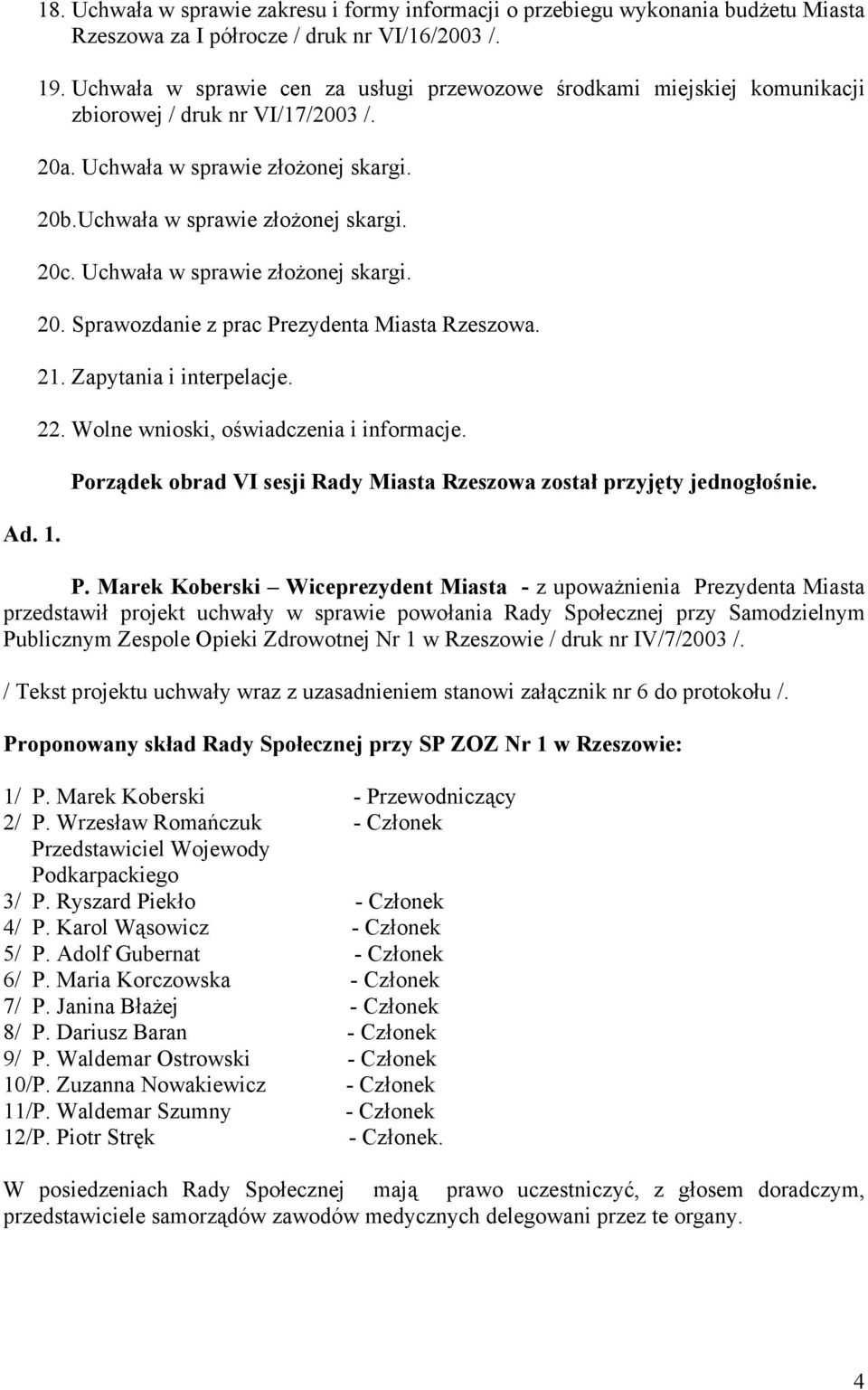 Uchwała w sprawie złożonej skargi. 20. Sprawozdanie z prac Prezydenta Miasta Rzeszowa. 21. Zapytania i interpelacje. 22. Wolne wnioski, oświadczenia i informacje.