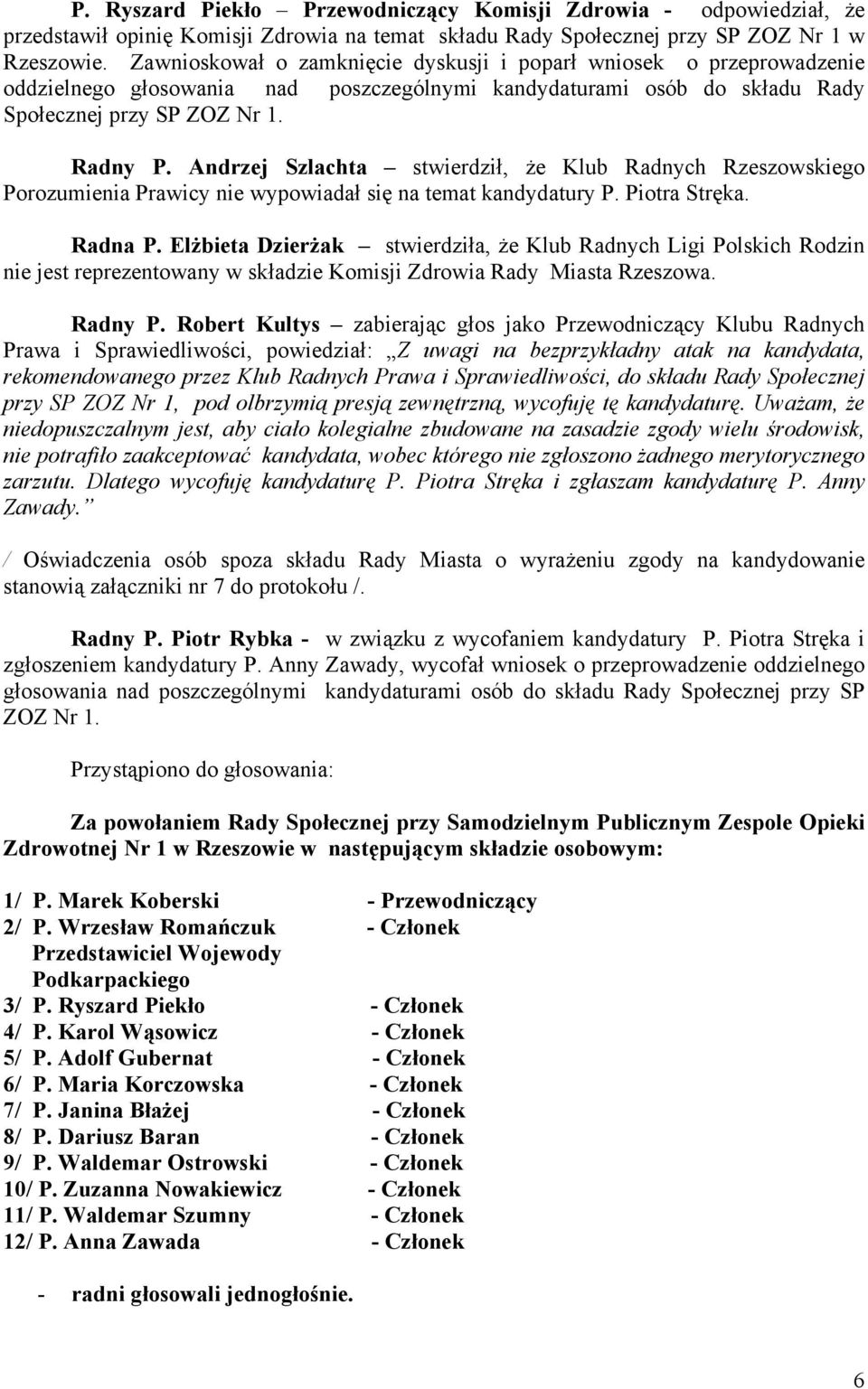 Andrzej Szlachta stwierdził, że Klub Radnych Rzeszowskiego Porozumienia Prawicy nie wypowiadał się na temat kandydatury P. Piotra Stręka. Radna P.