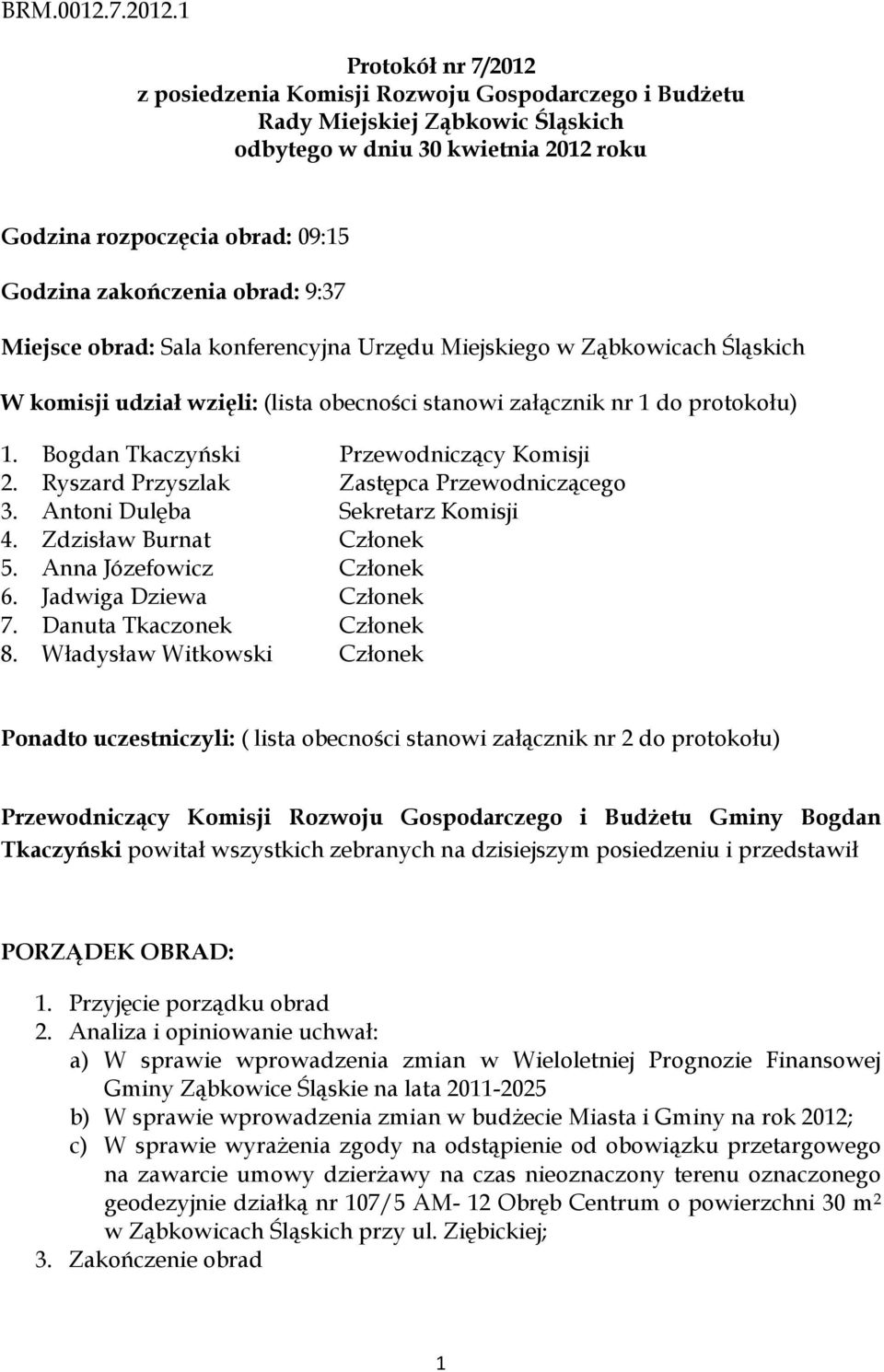 obrad: 9:37 Miejsce obrad: Sala konferencyjna Urzędu Miejskiego w Ząbkowicach Śląskich W komisji udział wzięli: (lista obecności stanowi załącznik nr 1 do protokołu) 1.