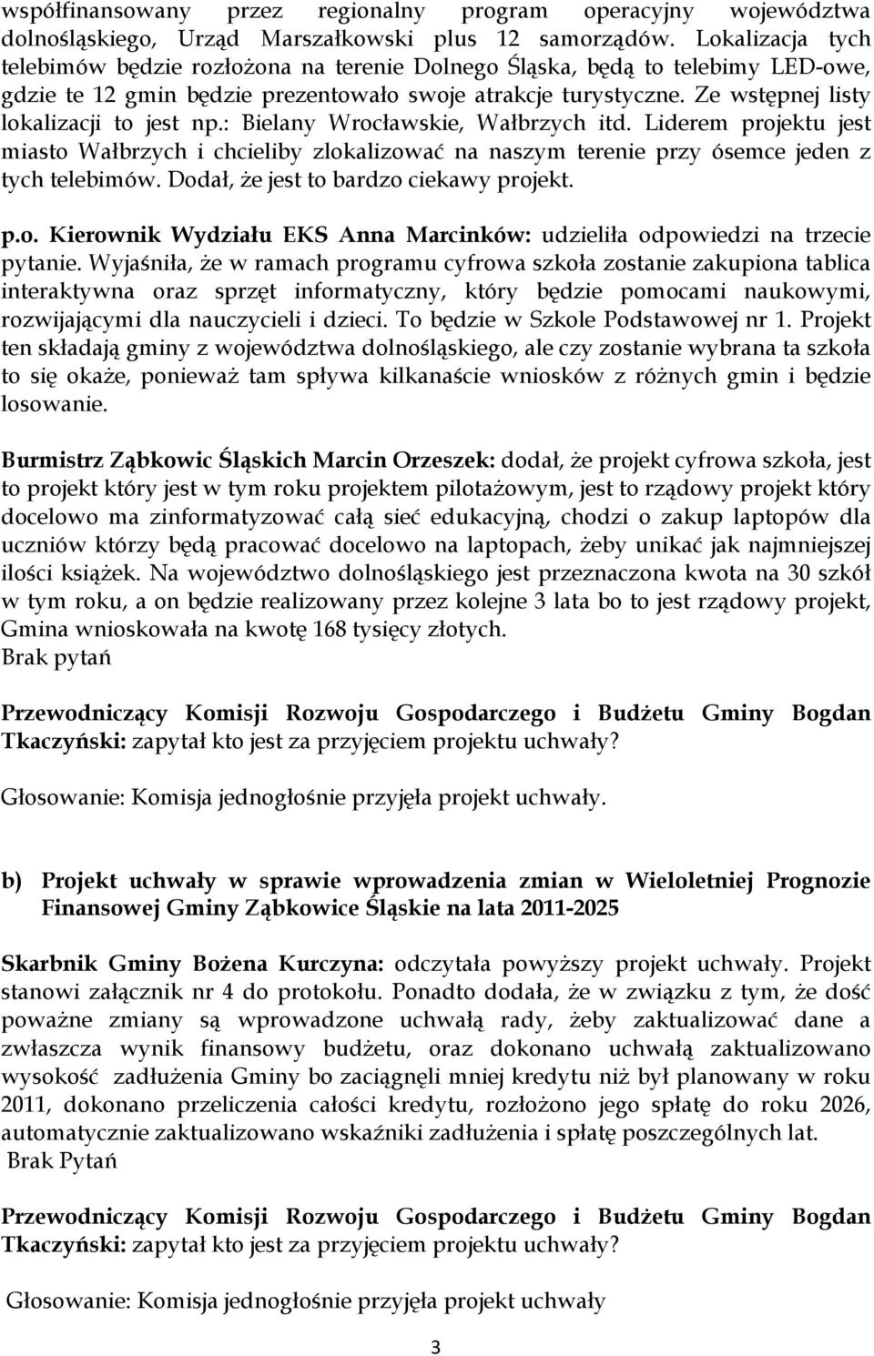 Ze wstępnej listy lokalizacji to jest np.: Bielany Wrocławskie, Wałbrzych itd. Liderem projektu jest miasto Wałbrzych i chcieliby zlokalizować na naszym terenie przy ósemce jeden z tych telebimów.