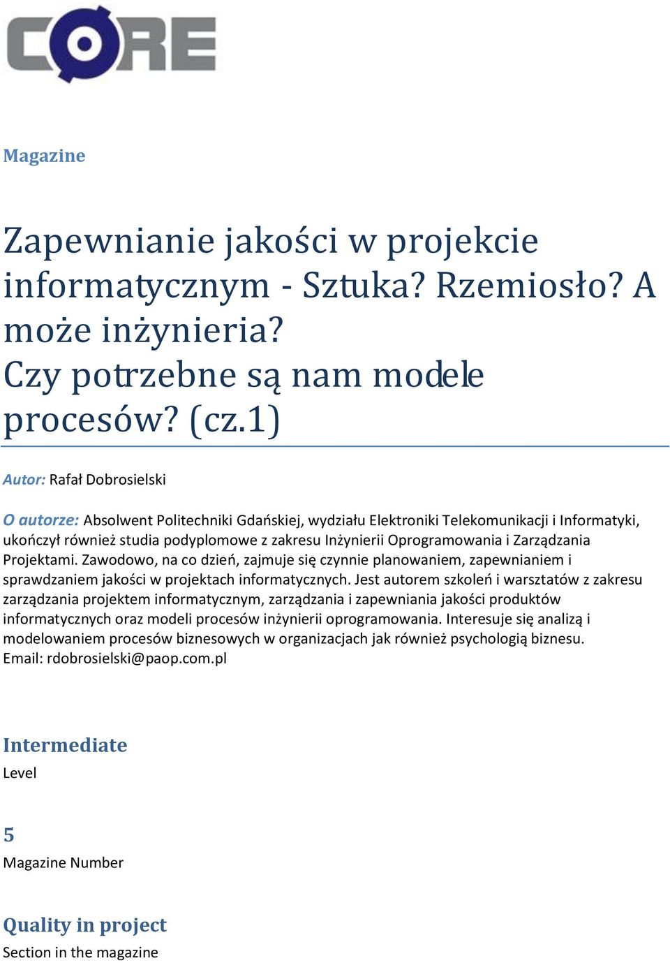 Zarządzania Projektami. Zawodowo, na co dzieo, zajmuje się czynnie planowaniem, zapewnianiem i sprawdzaniem jakości w projektach informatycznych.