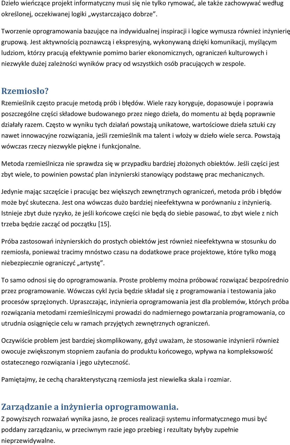 Jest aktywnością poznawczą i ekspresyjną, wykonywaną dzięki komunikacji, myślącym ludziom, którzy pracują efektywnie pomimo barier ekonomicznych, ograniczeo kulturowych i niezwykle dużej zależności