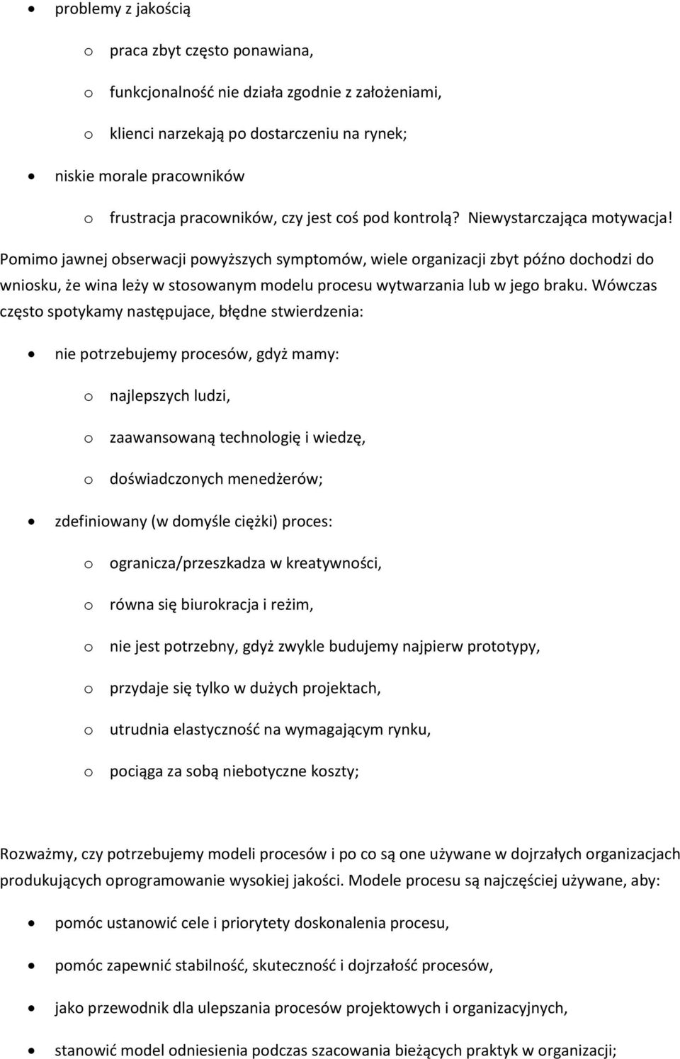 Pomimo jawnej obserwacji powyższych symptomów, wiele organizacji zbyt późno dochodzi do wniosku, że wina leży w stosowanym modelu procesu wytwarzania lub w jego braku.