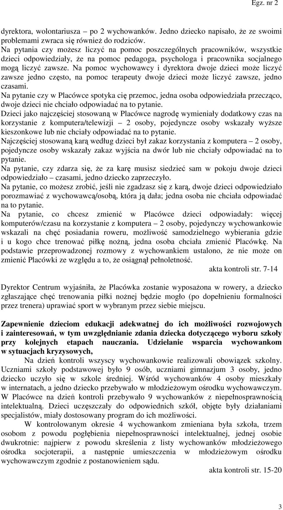 Na pomoc wychowawcy i dyrektora dwoje dzieci może liczyć zawsze jedno często, na pomoc terapeuty dwoje dzieci może liczyć zawsze, jedno czasami.