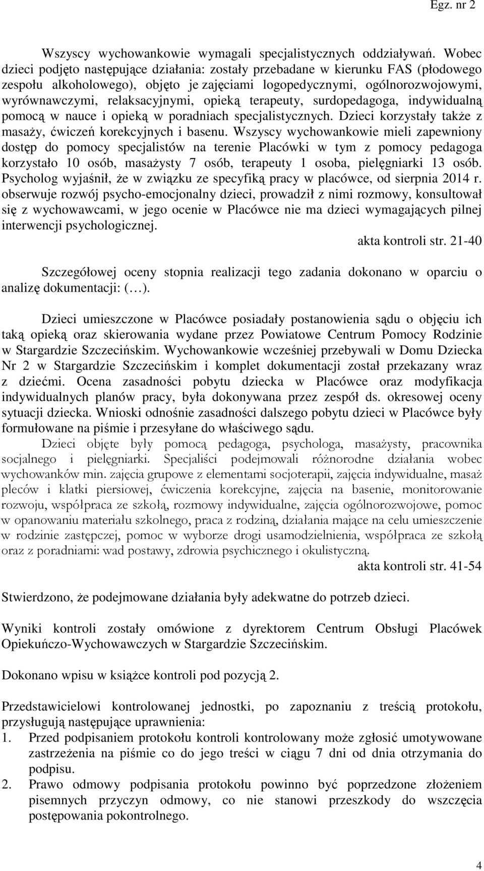 opieką terapeuty, surdopedagoga, indywidualną pomocą w nauce i opieką w poradniach specjalistycznych. Dzieci korzystały także z masaży, ćwiczeń korekcyjnych i basenu.