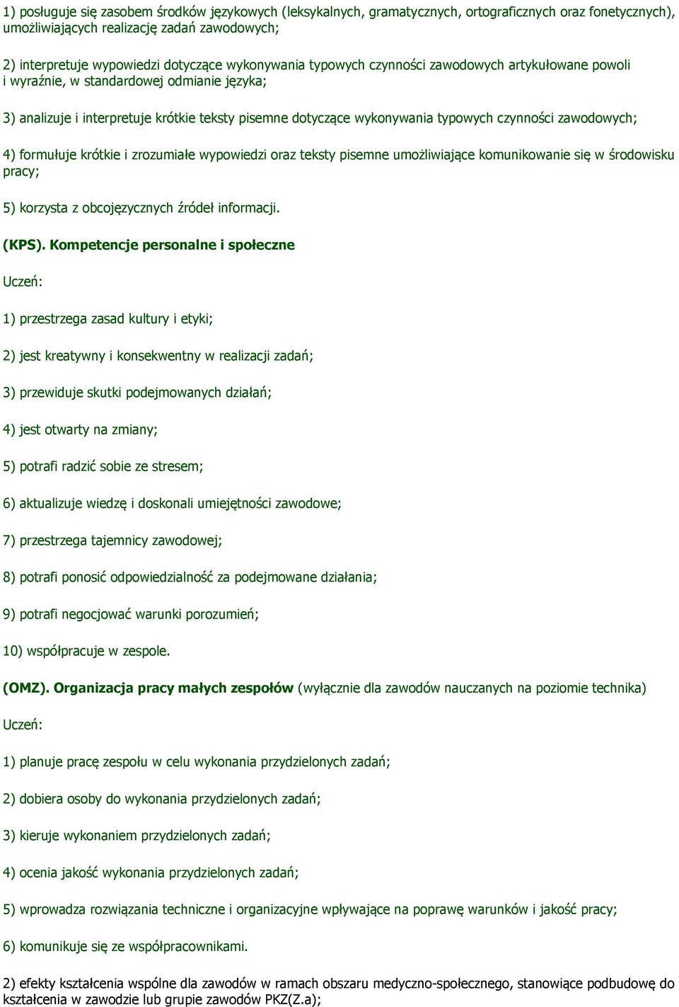 zawodowych; 4) formułuje krótkie i zrozumiałe wypowiedzi oraz teksty pisemne umożliwiające komunikowanie się w środowisku pracy; 5) korzysta z obcojęzycznych źródeł informacji. (KPS).