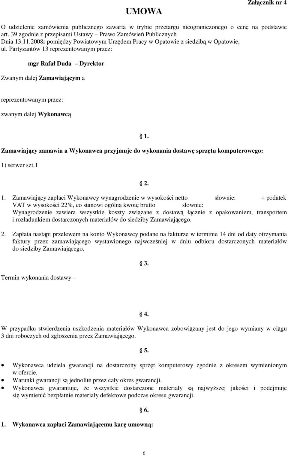 Partyzantów 13 reprezentowanym przez: mgr Rafał Duda Dyrektor Zwanym dalej Zamawiającym a reprezentowanym przez: zwanym dalej Wykonawcą Zamawiający zamawia a Wykonawca przyjmuje do wykonania dostawę