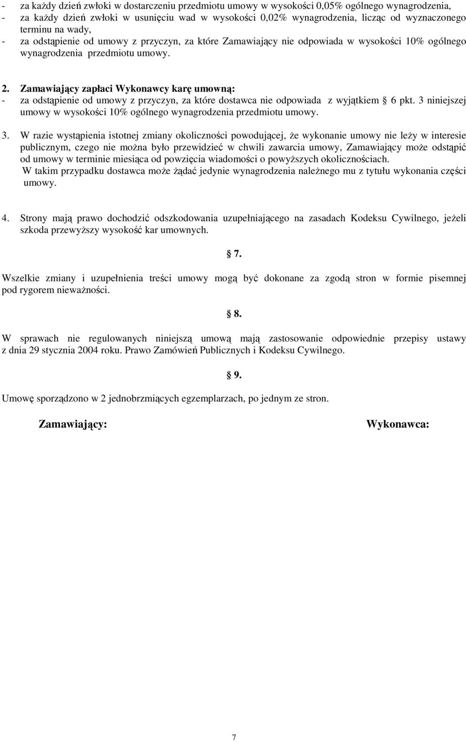 Zamawiający zapłaci Wykonawcy karę umowną: - za odstąpienie od umowy z przyczyn, za które dostawca nie odpowiada z wyjątkiem 6 pkt.