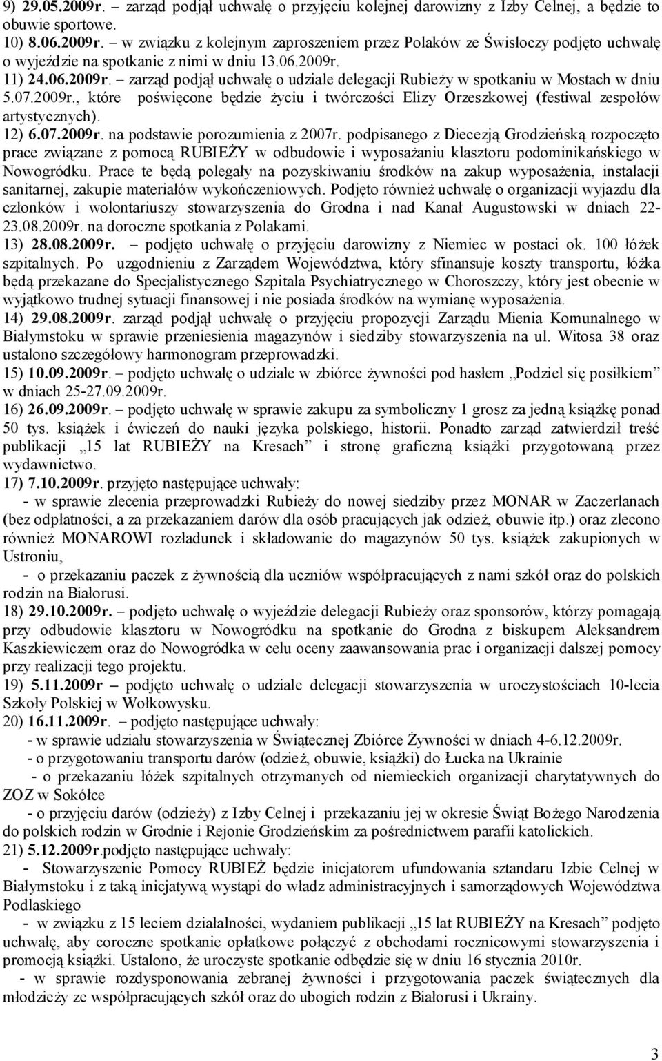 12) 6.07.2009r. na podstawie porozumienia z 2007r. podpisanego z Diecezją Grodzieńską rozpoczęto prace związane z pomocą RUBIEŻY w odbudowie i wyposażaniu klasztoru podominikańskiego w Nowogródku.