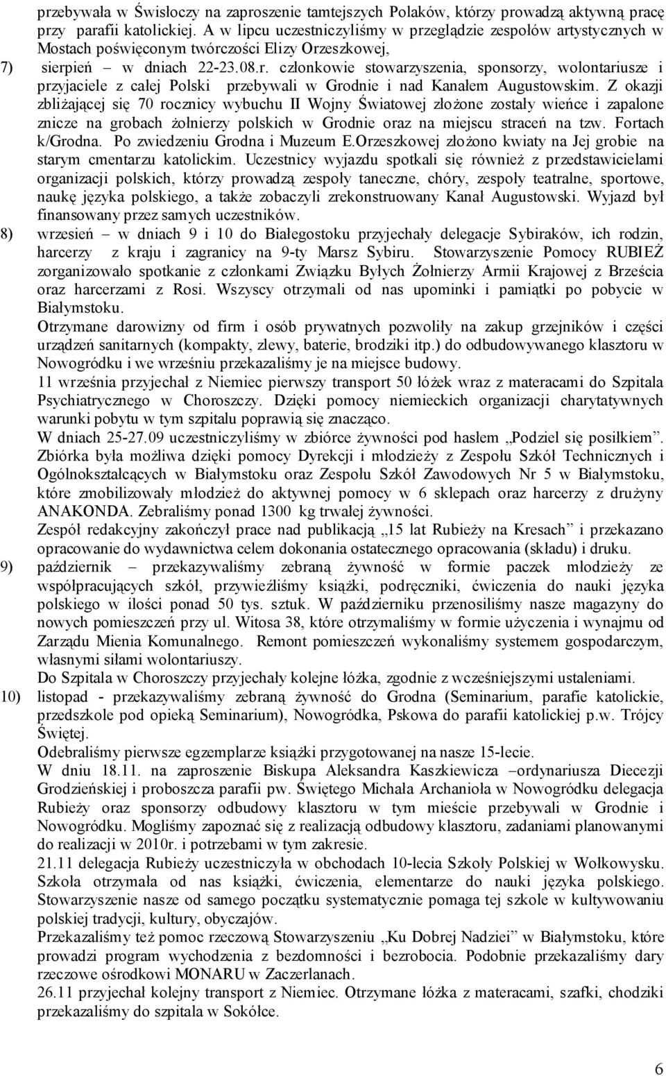 Z okazji zbliżającej się 70 rocznicy wybuchu II Wojny Światowej złożone zostały wieńce i zapalone znicze na grobach żołnierzy polskich w Grodnie oraz na miejscu straceń na tzw. Fortach k/grodna.