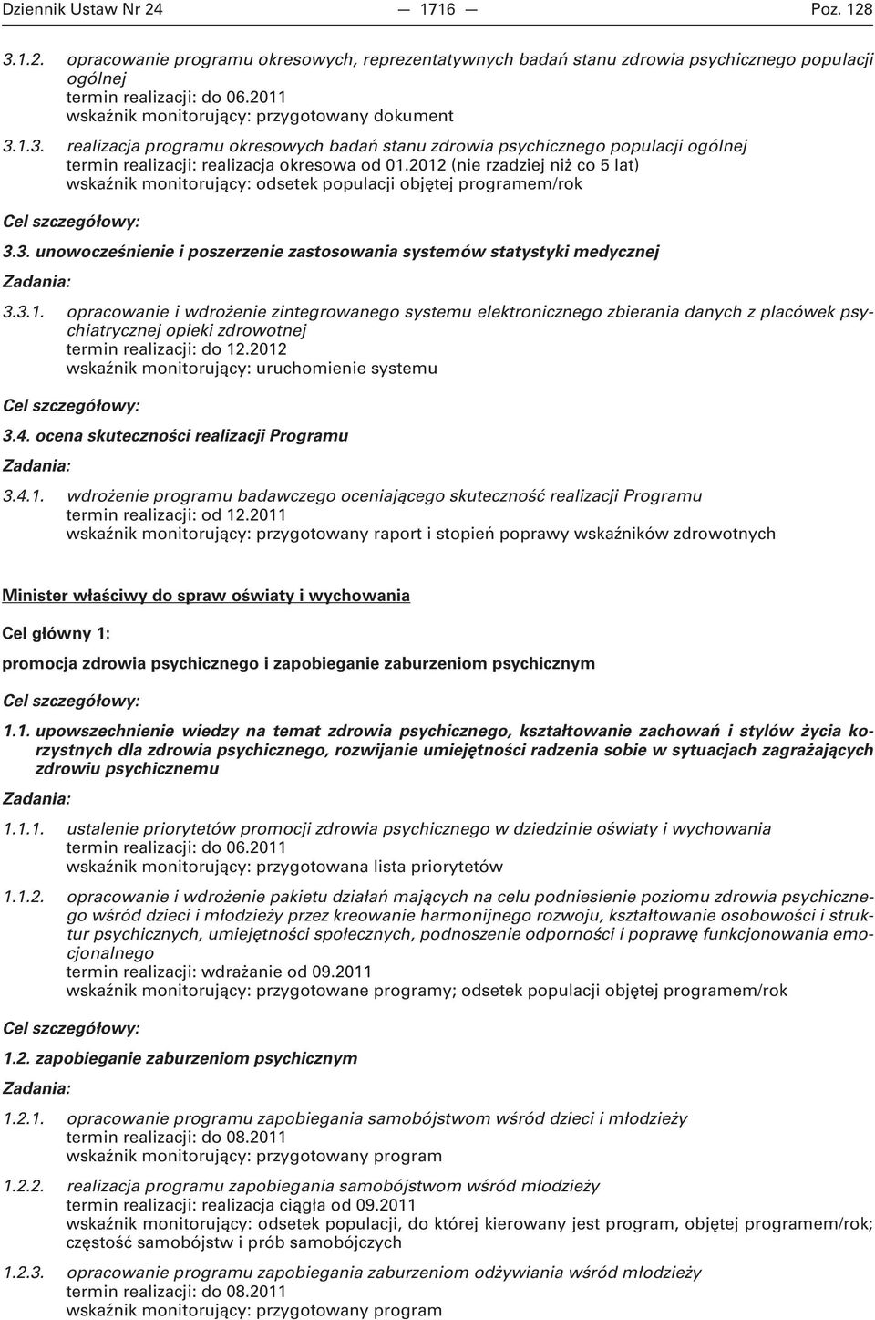 2012 wskaźnik monitorujący: uruchomienie systemu 3.4. ocena skuteczności realizacji Programu 3.4.1. wdrożenie programu badawczego oceniającego skuteczność realizacji Programu termin realizacji: od 12.