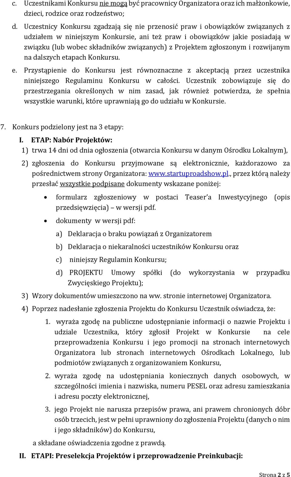 Projektem zgłoszonym i rozwijanym na dalszych etapach Konkursu. e. Przystąpienie do Konkursu jest równoznaczne z akceptacją przez uczestnika niniejszego Regulaminu Konkursu w całości.