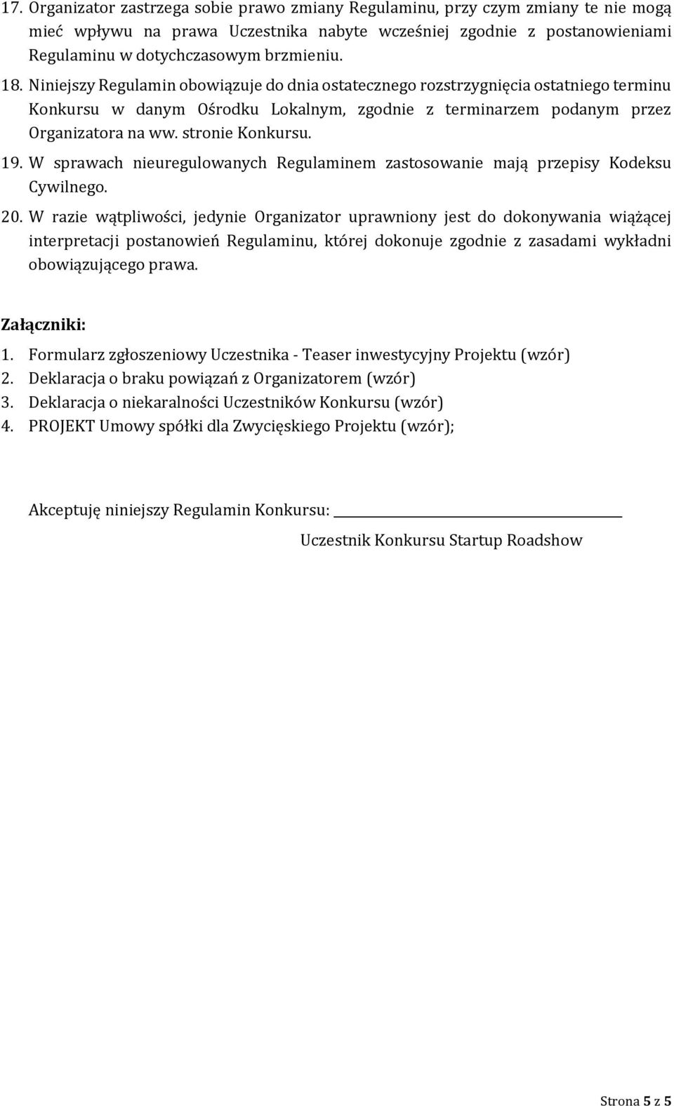 19. W sprawach nieuregulowanych Regulaminem zastosowanie mają przepisy Kodeksu Cywilnego. 20.