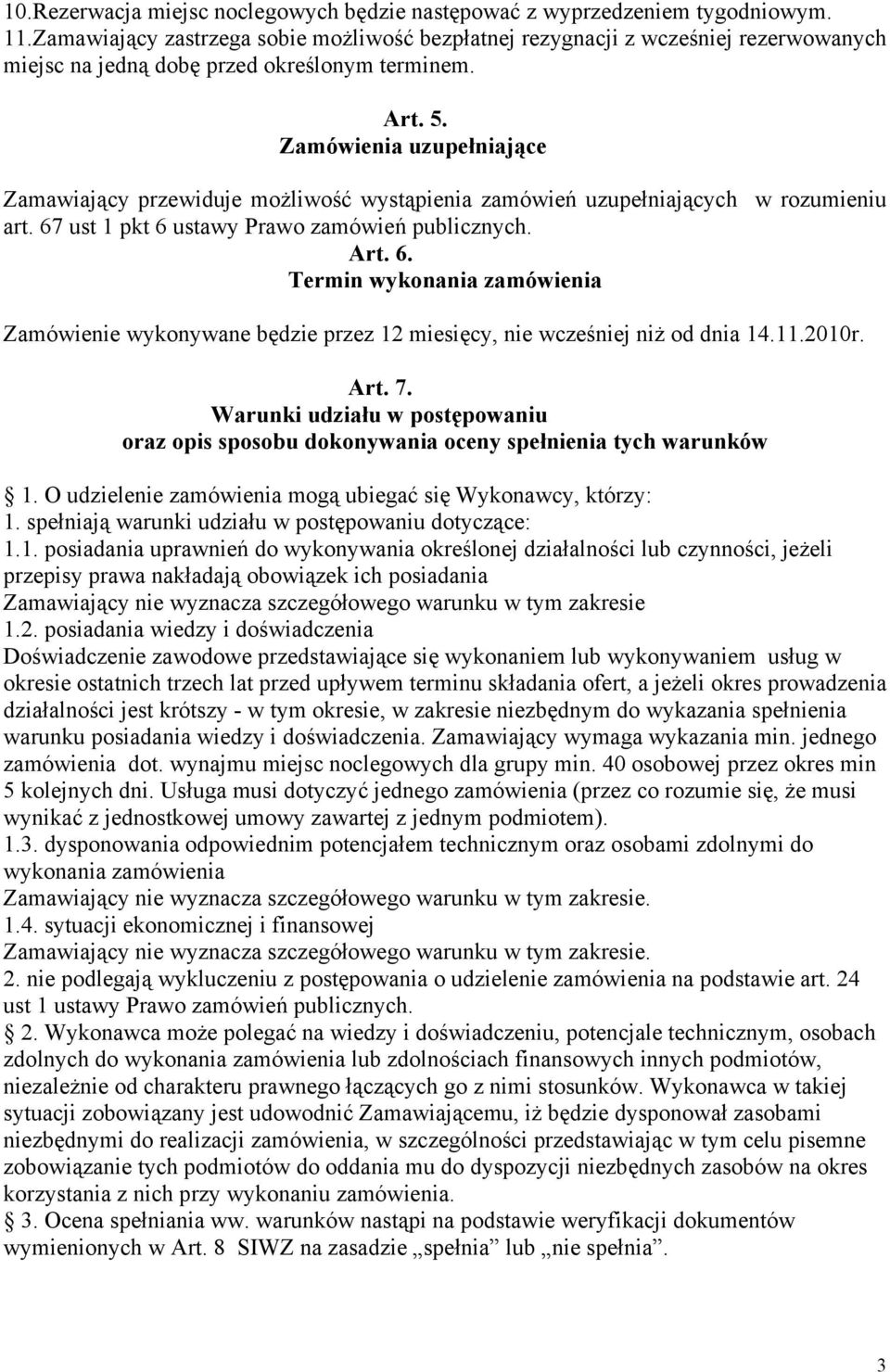 Zamówienia uzupełniające Zamawiający przewiduje możliwość wystąpienia zamówień uzupełniających w rozumieniu art. 67