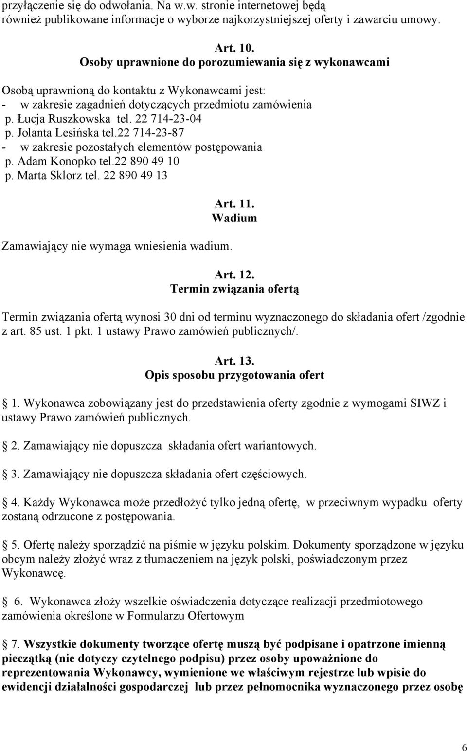 Jolanta Lesińska tel.22 714-23-87 - w zakresie pozostałych elementów postępowania p. Adam Konopko tel.22 890 49 10 p. Marta Sklorz tel. 22 890 49 13 Zamawiający nie wymaga wniesienia wadium. Art. 11.