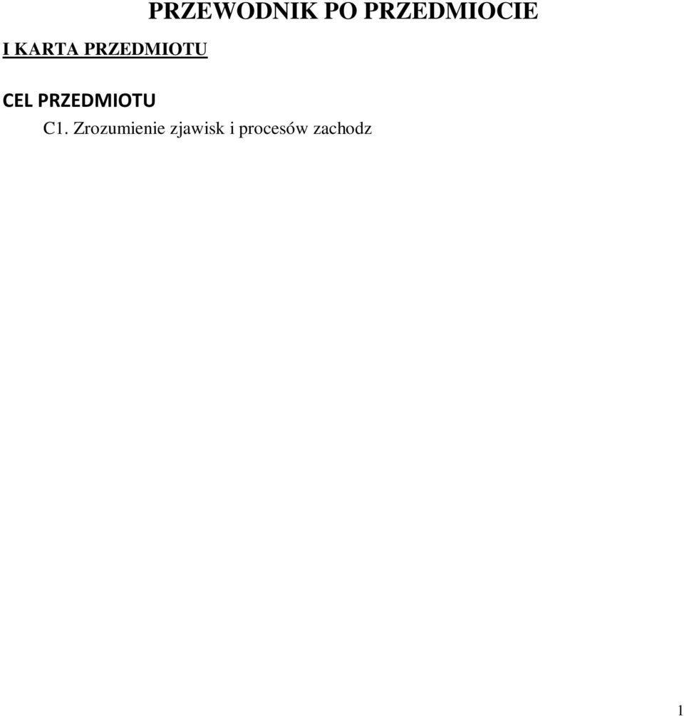 04 Rok 1 Semestr 2 Liczba punktów: ECTS: 3 PRZEWODNIK PO PRZEDMIOCIE I KARTA PRZEDMIOTU CEL PRZEDMIOTU C1. Zrozumienie zjawisk i procesów zachodzącym w środowisku naturalnym. C2.