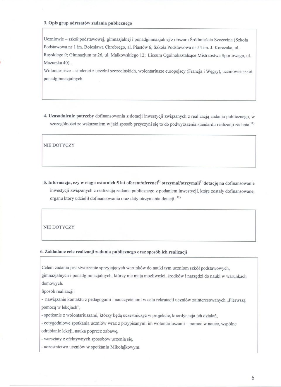 szczecinskich, wolontariusze europejscy (Francja i Wegry), uczniowie szkól ponadgimnazjalnych 4 Uzasadnienie potrzeby dofinansowania z dotacji inwestycji zwiazanych z realizacja zadania publicznego,