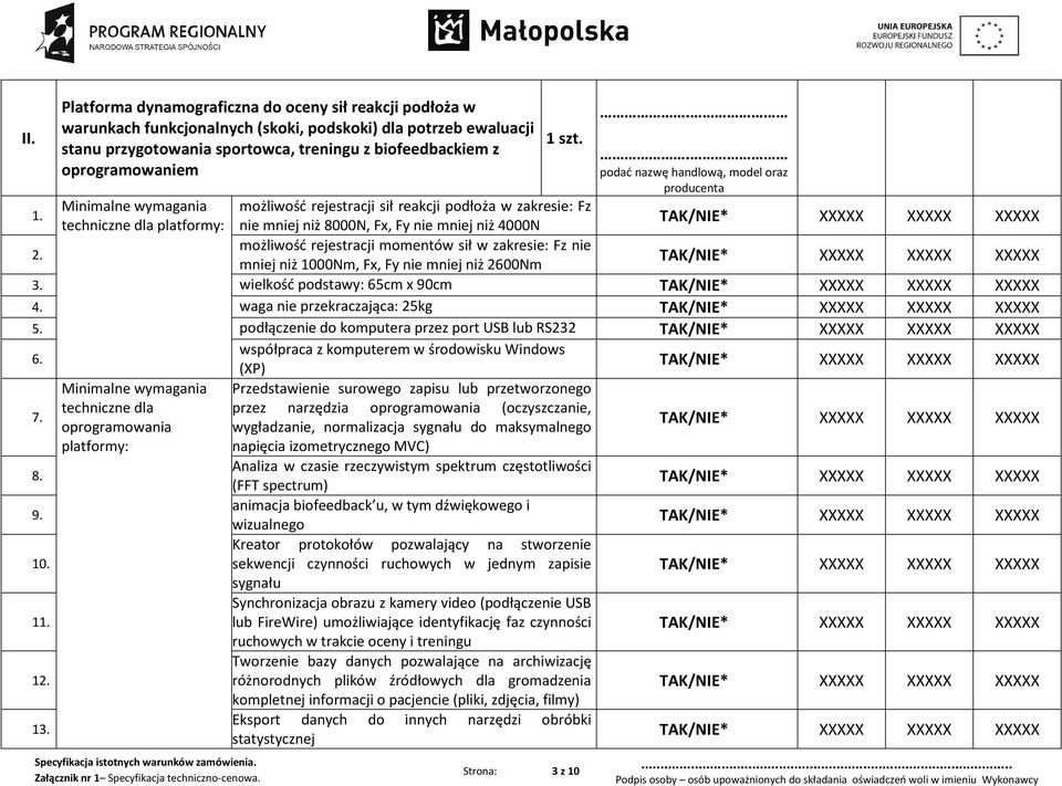 techniczne dla platformy: nie mniej niż 8000N, Fx, Fy nie mniej niż 4000N 2. możliwość rejestracji momentów sił w zakresie: Fz nie mniej niż 1000Nm, Fx, Fy nie mniej niż 2600Nm 3.