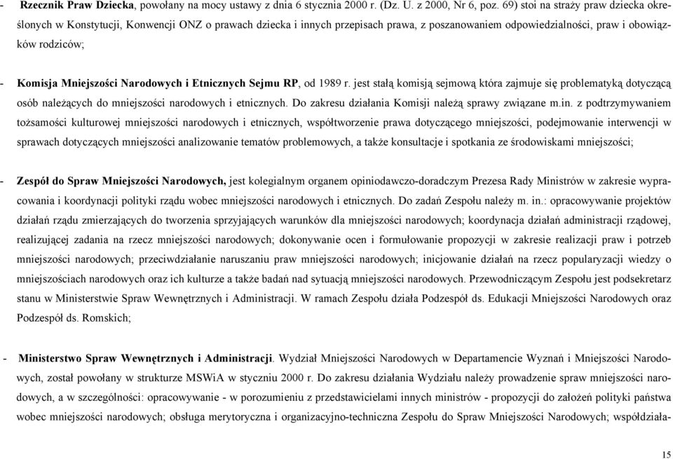 Mniejszości Narodowych i Etnicznych Sejmu RP, od 1989 r. jest stałą komisją sejmową która zajmuje się problematyką dotyczącą osób należących do mniejszości narodowych i etnicznych.