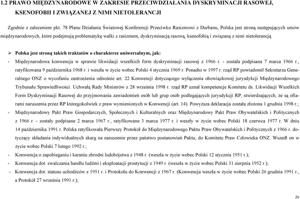 ksenofobią i związaną z nimi nietolerancją Polska jest stroną takich traktatów o charakterze uniwersalnym, jak: - Międzynarodowa konwencja w sprawie likwidacji wszelkich form dyskryminacji rasowej z