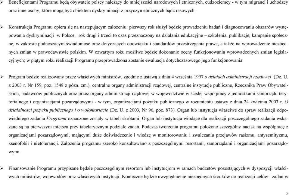 Konstrukcja Programu opiera się na następującym założeniu: pierwszy rok służył będzie prowadzeniu badań i diagnozowaniu obszarów występowania dyskryminacji w Polsce; rok drugi i trzeci to czas