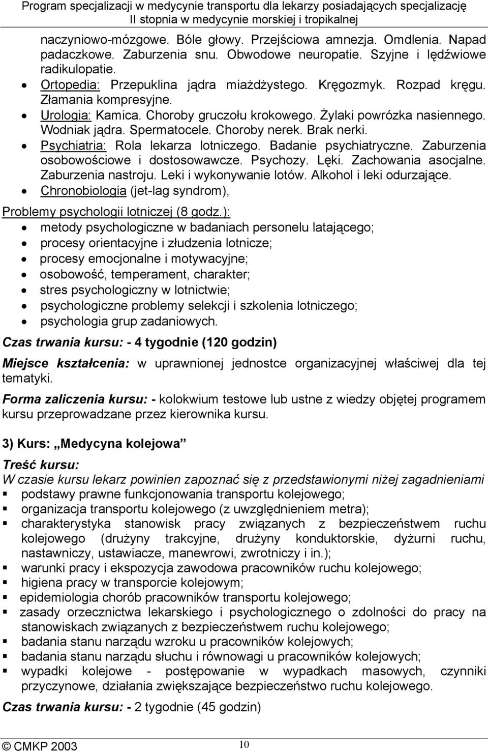 Psychiatria: Rola lekarza lotniczego. Badanie psychiatryczne. Zaburzenia osobowościowe i dostosowawcze. Psychozy. Lęki. Zachowania asocjalne. Zaburzenia nastroju. Leki i wykonywanie lotów.