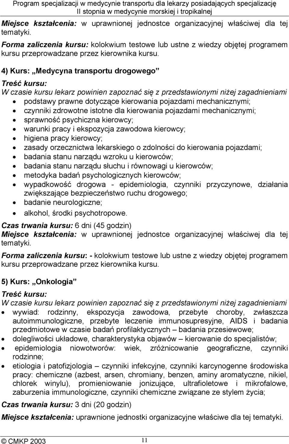 4) Kurs: Medycyna transportu drogowego Treść kursu: W czasie kursu lekarz powinien zapoznać się z przedstawionymi niżej zagadnieniami podstawy prawne dotyczące kierowania pojazdami mechanicznymi;