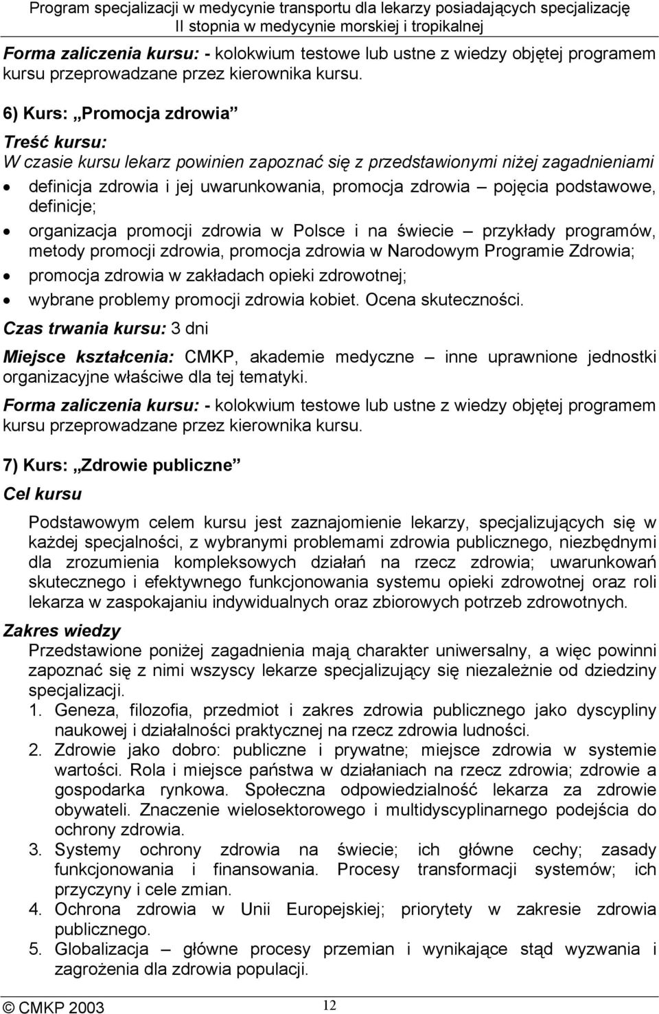 definicje; organizacja promocji zdrowia w Polsce i na świecie przykłady programów, metody promocji zdrowia, promocja zdrowia w Narodowym Programie Zdrowia; promocja zdrowia w zakładach opieki