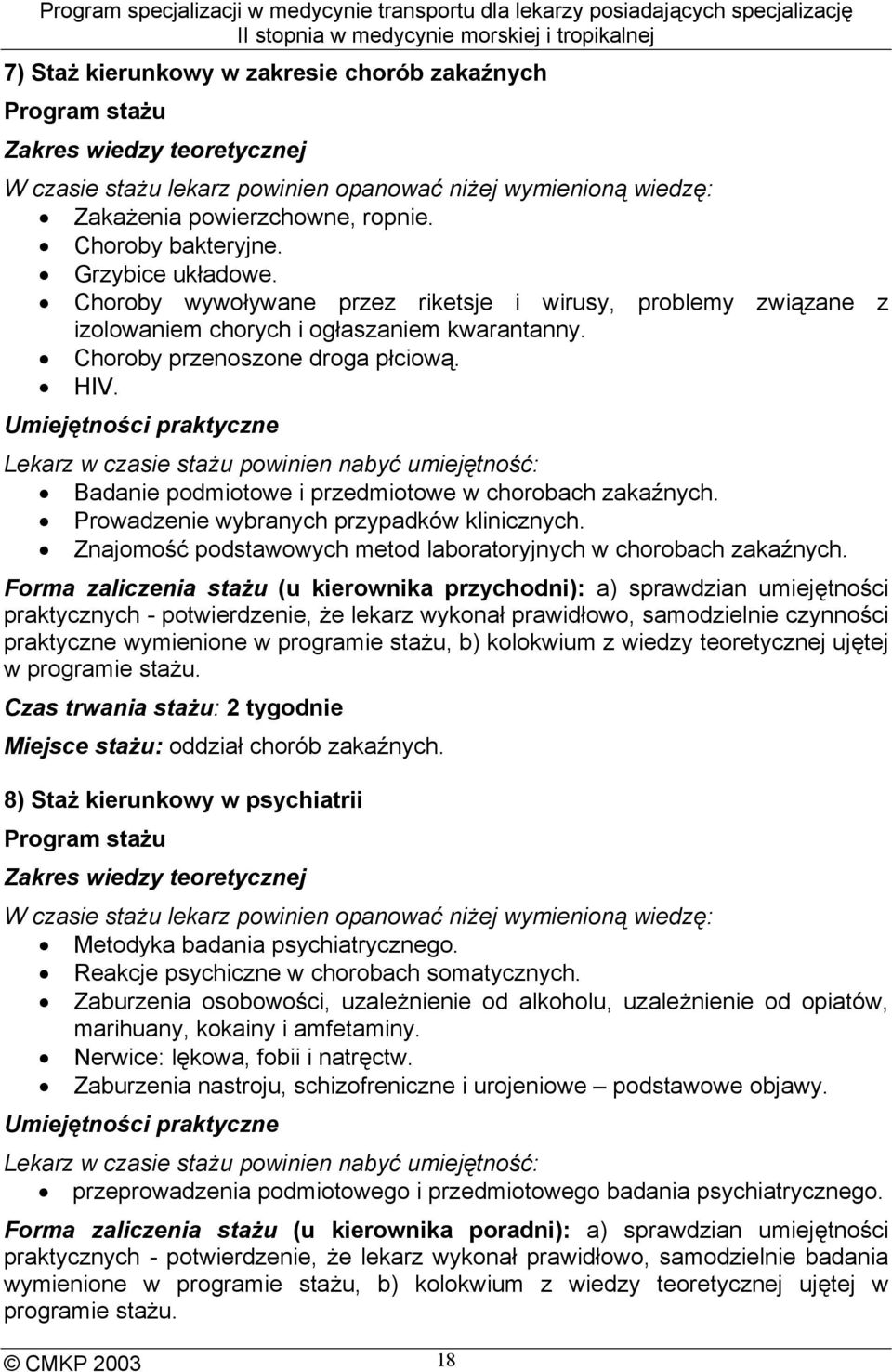 Umiejętności praktyczne Lekarz w czasie stażu powinien nabyć umiejętność: Badanie podmiotowe i przedmiotowe w chorobach zakaźnych. Prowadzenie wybranych przypadków klinicznych.