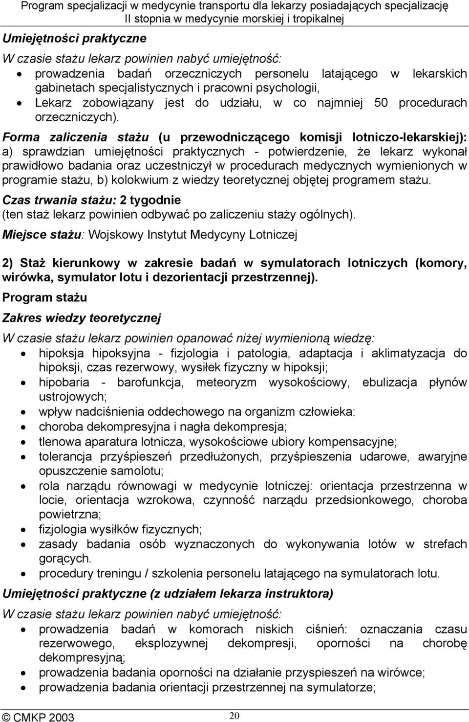 Forma zaliczenia stażu (u przewodniczącego komisji lotniczo-lekarskiej): a) sprawdzian umiejętności praktycznych - potwierdzenie, że lekarz wykonał prawidłowo badania oraz uczestniczył w procedurach