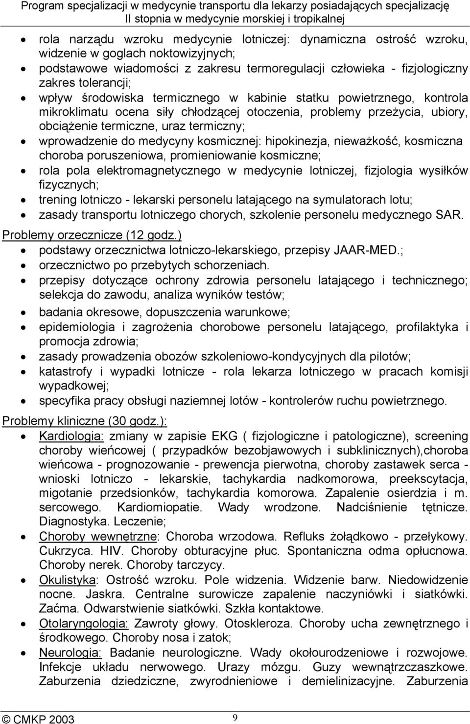 medycyny kosmicznej: hipokinezja, nieważkość, kosmiczna choroba poruszeniowa, promieniowanie kosmiczne; rola pola elektromagnetycznego w medycynie lotniczej, fizjologia wysiłków fizycznych; trening