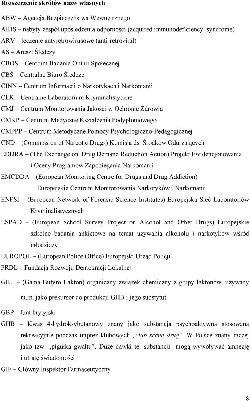 CMJ Centrum Monitorowania Jakości w Ochronie Zdrowia CMKP Centrum Medyczne Kształcenia Podyplomowego CMPPP Centrum Metodyczne Pomocy Psychologiczno-Pedagogicznej CND (Commission of Narcotic Drugs)