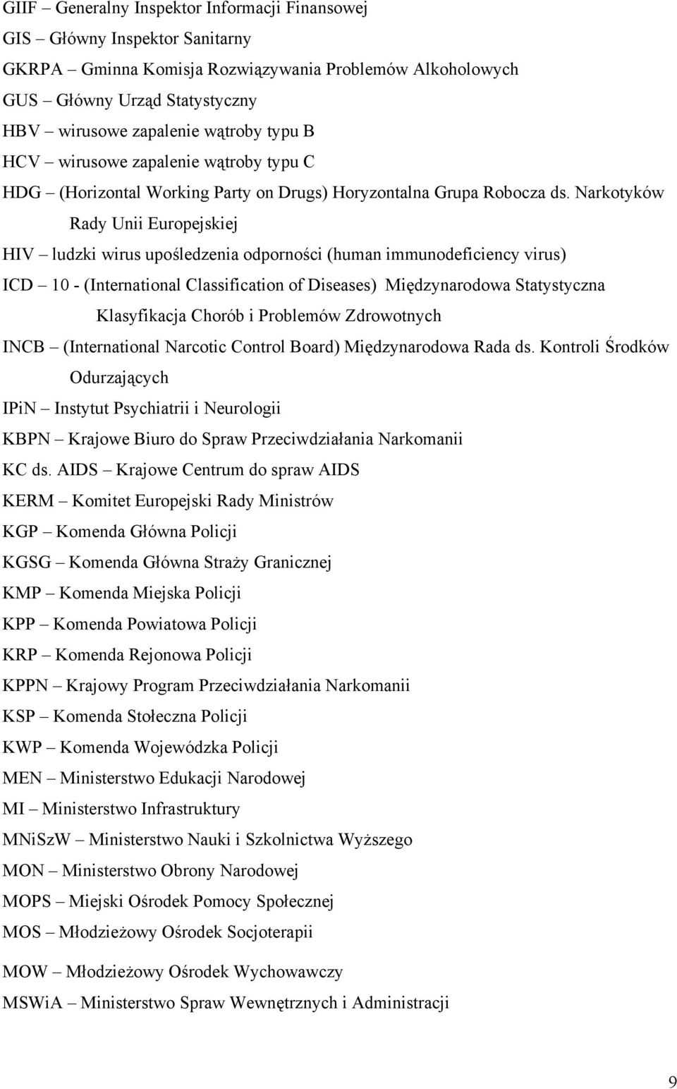 Narkotyków Rady Unii Europejskiej HIV ludzki wirus upośledzenia odporności (human immunodeficiency virus) ICD 10 - (International Classification of Diseases) Międzynarodowa Statystyczna Klasyfikacja