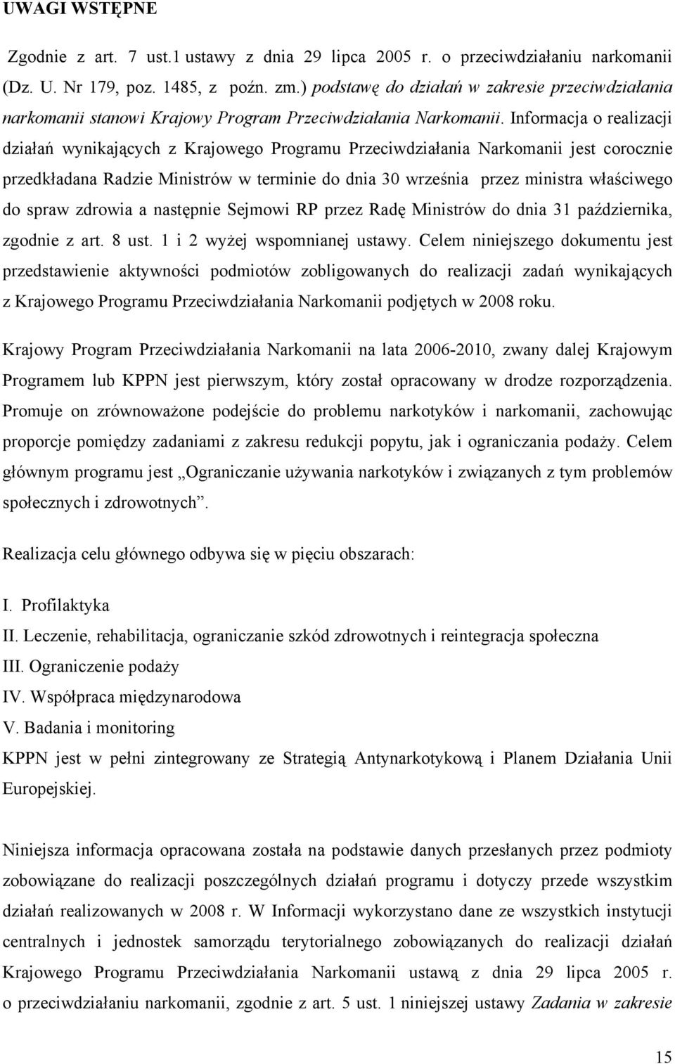 Informacja o realizacji działań wynikających z Krajowego Programu Przeciwdziałania Narkomanii jest corocznie przedkładana Radzie Ministrów w terminie do dnia 30 września przez ministra właściwego do