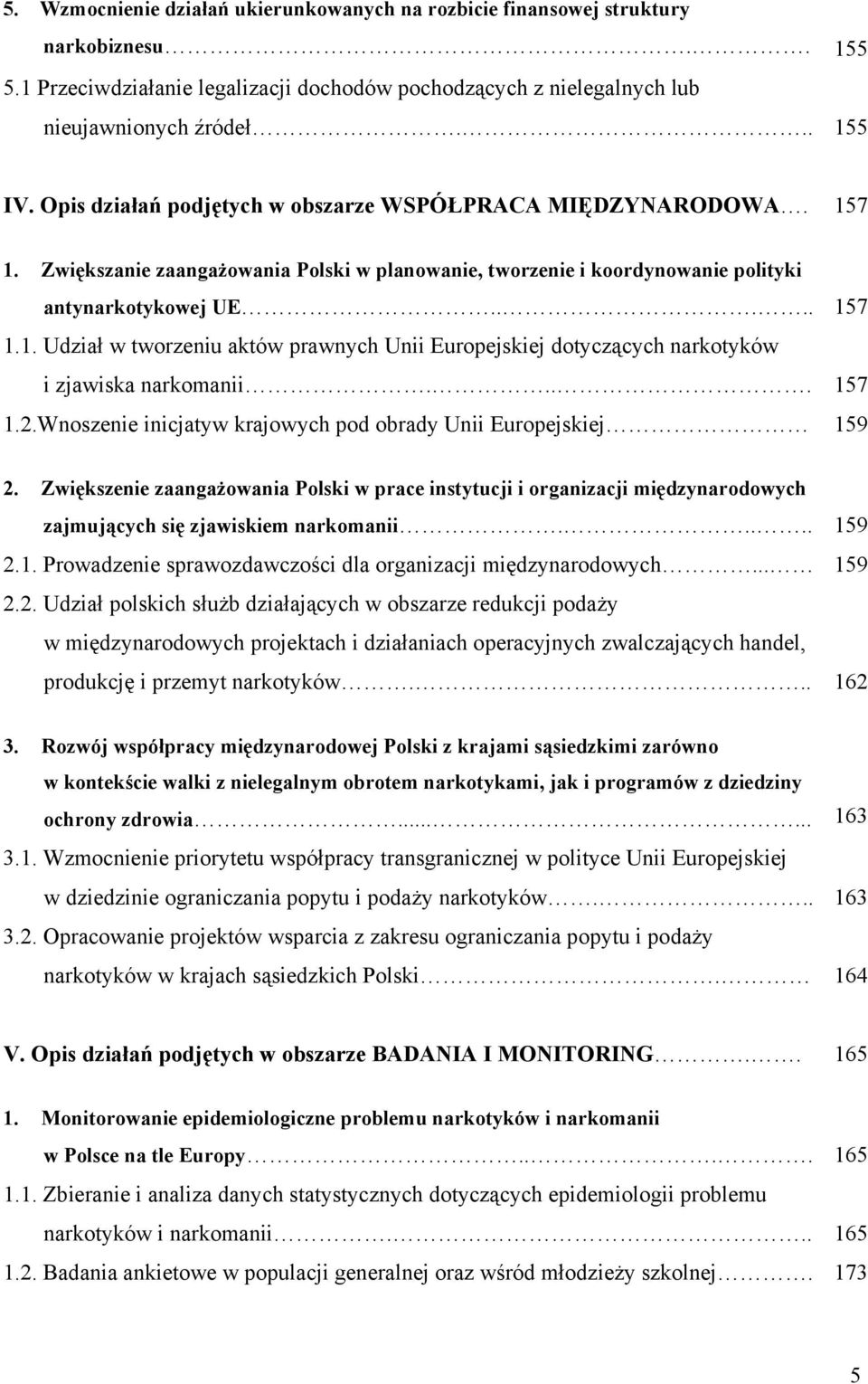 ... 157 1.2.Wnoszenie inicjatyw krajowych pod obrady Unii Europejskiej 159 2. Zwiększenie zaangażowania Polski w prace instytucji i organizacji międzynarodowych zajmujących się zjawiskiem narkomanii.