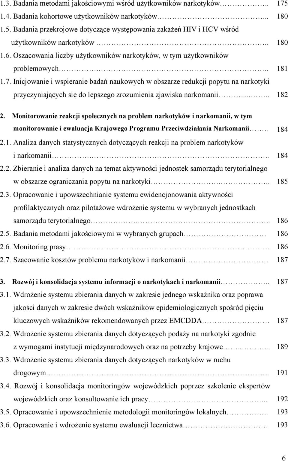 Inicjowanie i wspieranie badań naukowych w obszarze redukcji popytu na narkotyki przyczyniających się do lepszego zrozumienia zjawiska narkomanii..... 182 2.