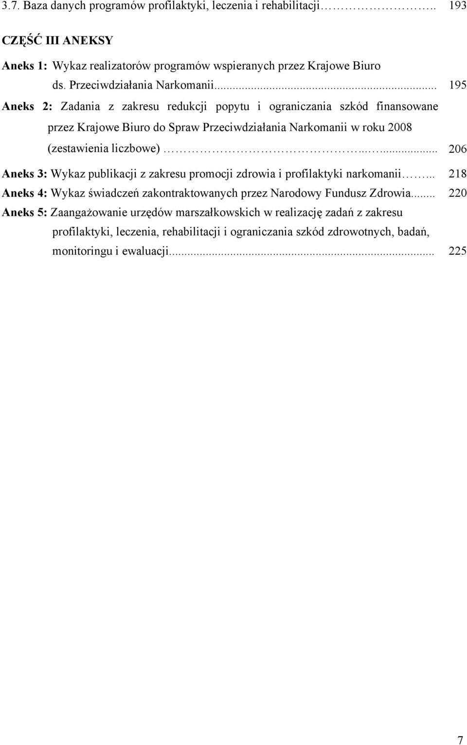 .. 195 Aneks 2: Zadania z zakresu redukcji popytu i ograniczania szkód finansowane przez Krajowe Biuro do Spraw Przeciwdziałania Narkomanii w roku 2008 (zestawienia liczbowe).