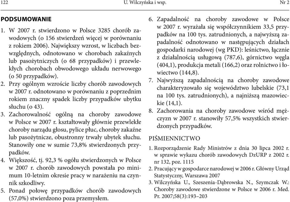 Przy ogólnym wzroście liczby chorób zawodowych w 2007 r. odnotowano w porównaniu z poprzednim rokiem znaczny spadek liczby przypadków ubytku słuchu (o 43). 3.